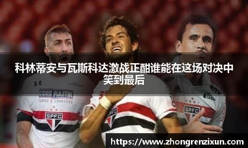 美嘉体育科林蒂安与瓦斯科达激战正酣谁能在这场对决中笑到最后