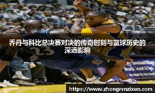 美嘉体育乔丹与科比总决赛对决的传奇时刻与篮球历史的深远影响